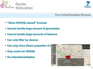 4
Facete
Motivation
The LinkedGeoData BrowserThe LinkedGeoData Browser
●
““Naive SPARQL-based” browserNaive SPARQL-based” ...