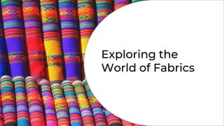 Exploring the
World of Fabrics
 
