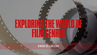 EXPLORINGTHEWORLDOF
FILMGENRES
ENZO ZELOCCHI
 