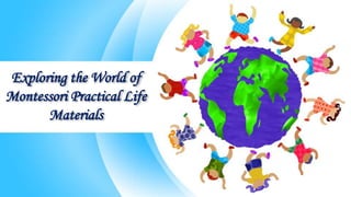 Exploring the World of
Montessori Practical Life
Materials
 