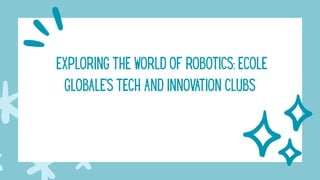 Exploring the World of Robotics Ecole Globale's Tech and Innovation ...