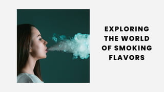 EXPLORING
THE WORLD
OF SMOKING
FLAVORS
 