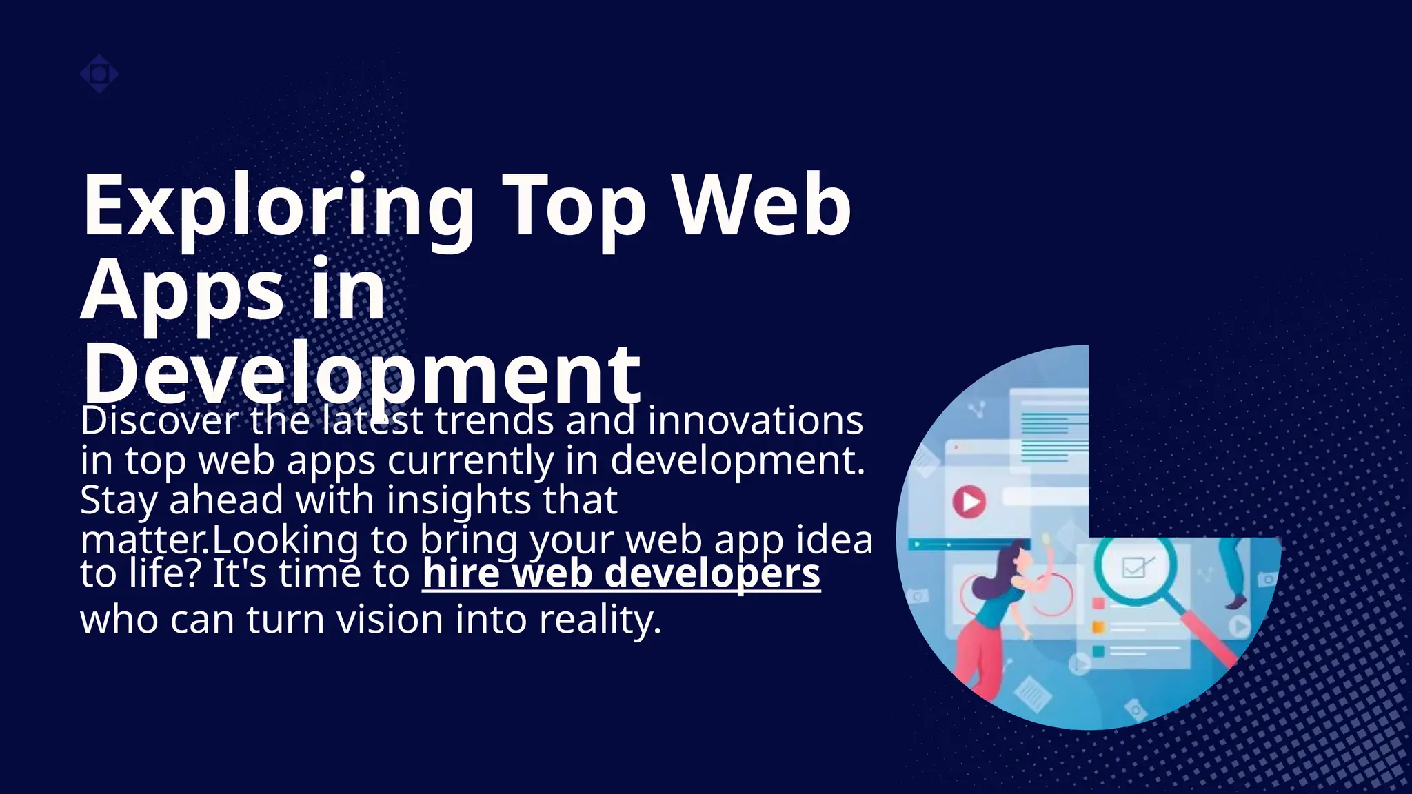 Exploring Top Web
Apps in
Development
Discover the latest trends and innovations
in top web apps currently in development.
Stay ahead with insights that
matter.Looking to bring your web app idea
to life? It's time to hire web developers
who can turn vision into reality.
 