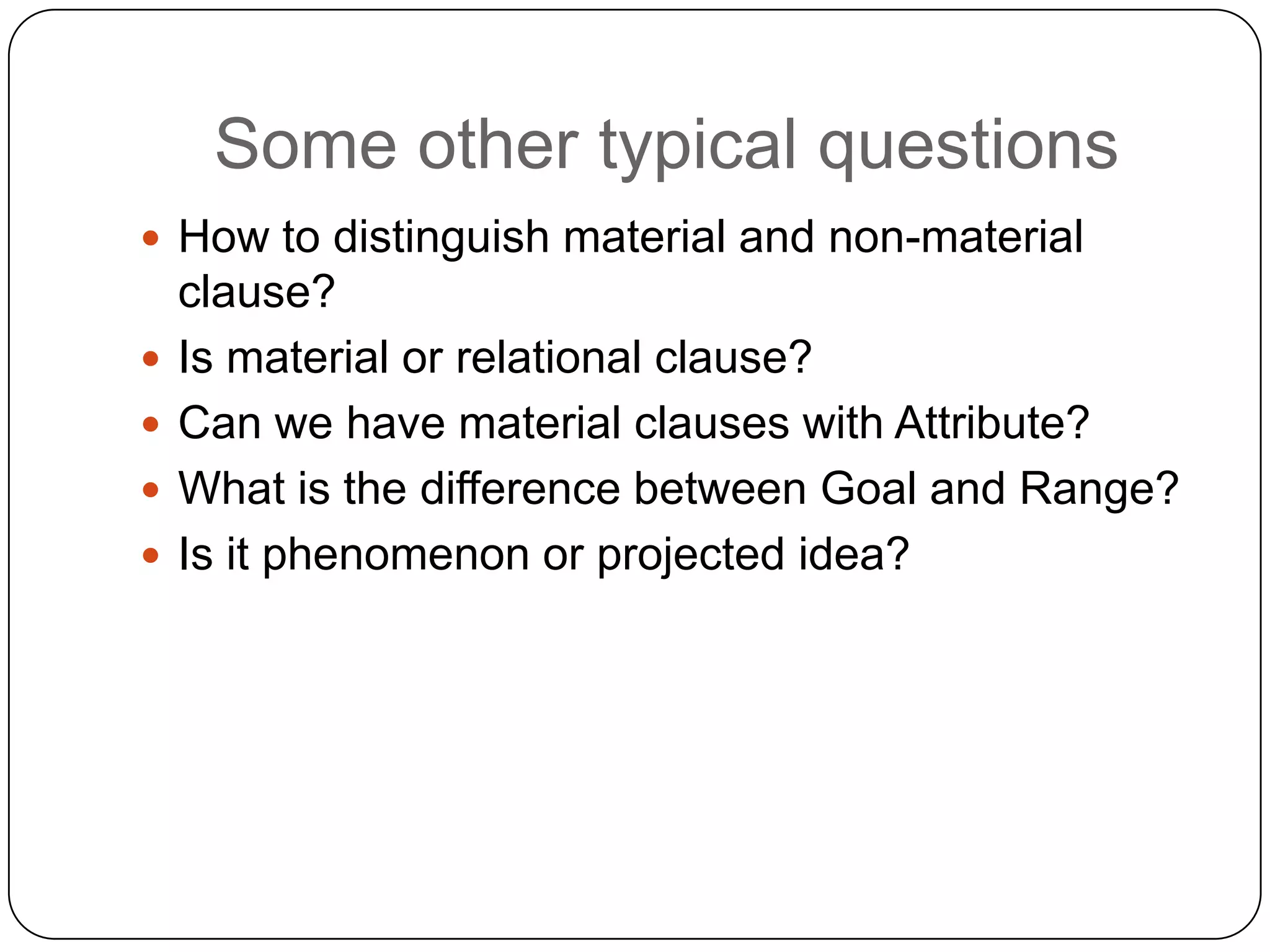 Some other typical questions
 How to distinguish material and non-material






clause?
Is material or relational clause?
Can we have material clauses with Attribute?
What is the difference between Goal and Range?
Is it phenomenon or projected idea?

 