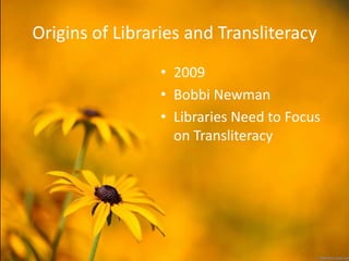 Origins of Libraries and Transliteracy
                 • 2009
                 • Bobbi Newman
                 • Libraries Need to Focus
                   on Transliteracy
 