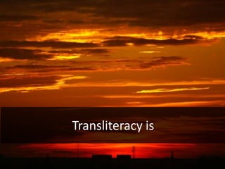 Transliteracy is
 