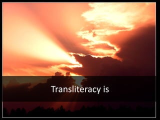 Transliteracy is
 