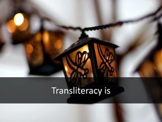 Transliteracy is
 