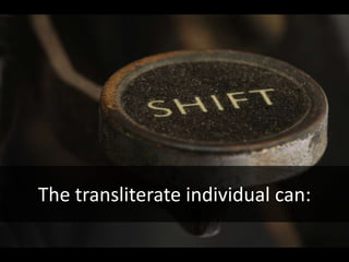 The transliterate individual can:
 