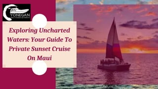 Exploring Uncharted
Waters: Your Guide To
Private Sunset Cruise
On Maui
 