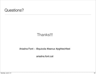 Questions?




                                      Thanks!!!


                       Ariadna Font ~ @quicola #leanux #pghtechfest


                                     ariadna.font.cat




Tuesday, June 12, 12
 