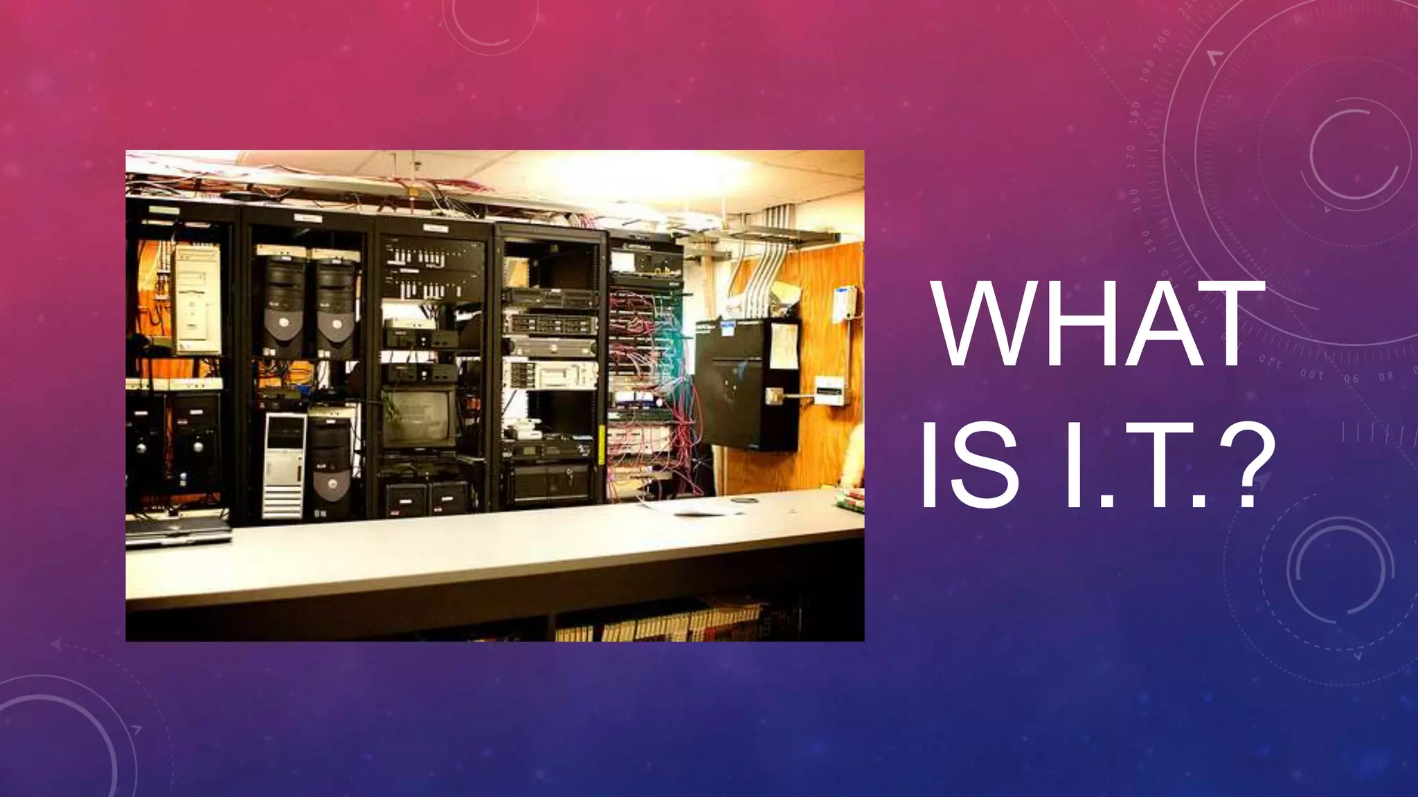 WHAT IS I.T.? 