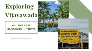 Exploring
Vijayawada
ALL THE BEST
HANGOUTS IN TOWN!
 