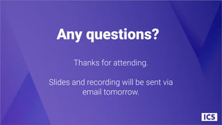 Any questions?
Thanks for attending.
Slides and recording will be sent via
email tomorrow.
 