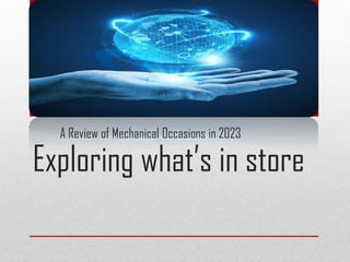 Exploring what’s in store
A Review of Mechanical Occasions in 2023
 