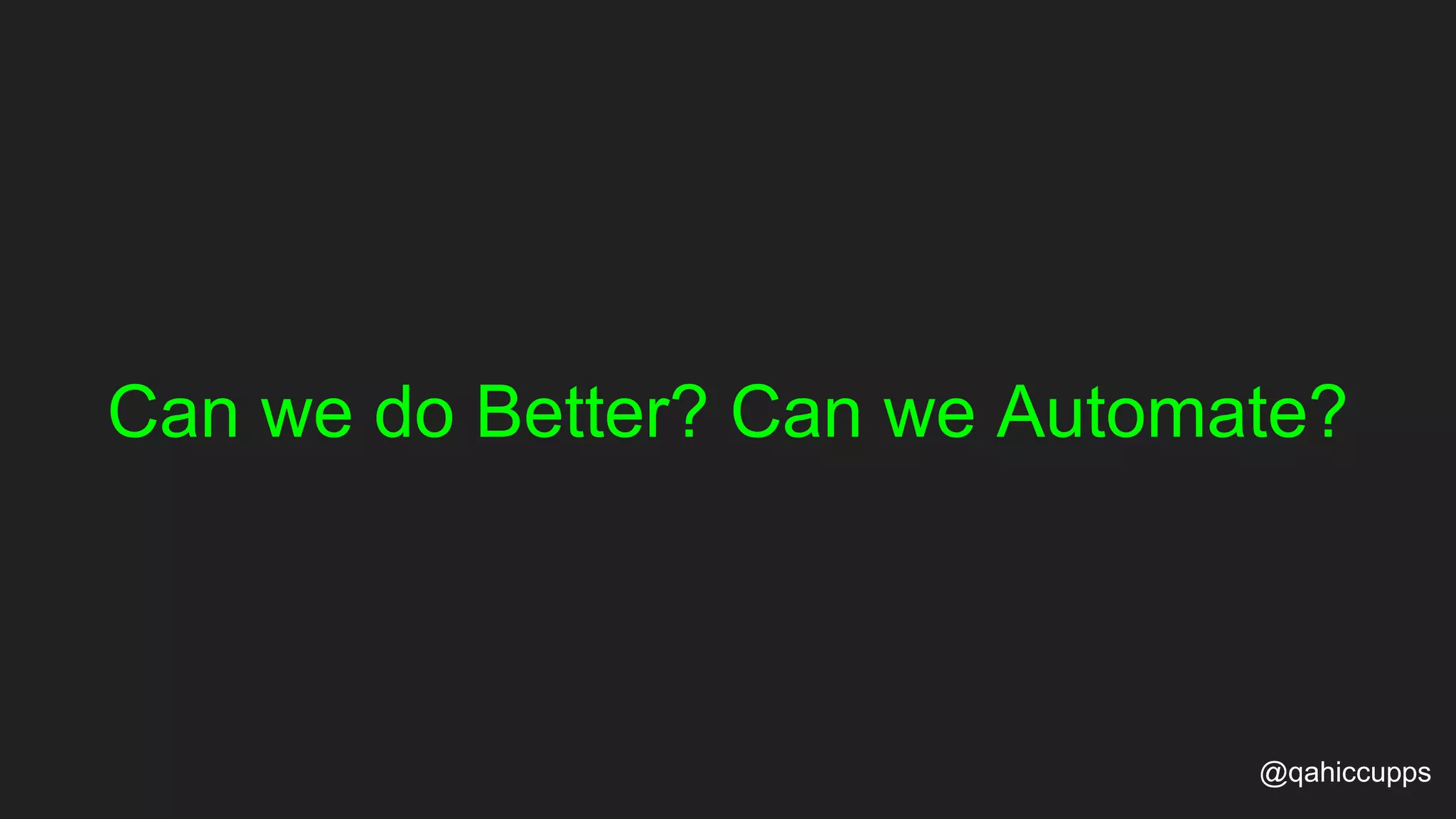 Can we do Better? Can we Automate? @qahiccupps 