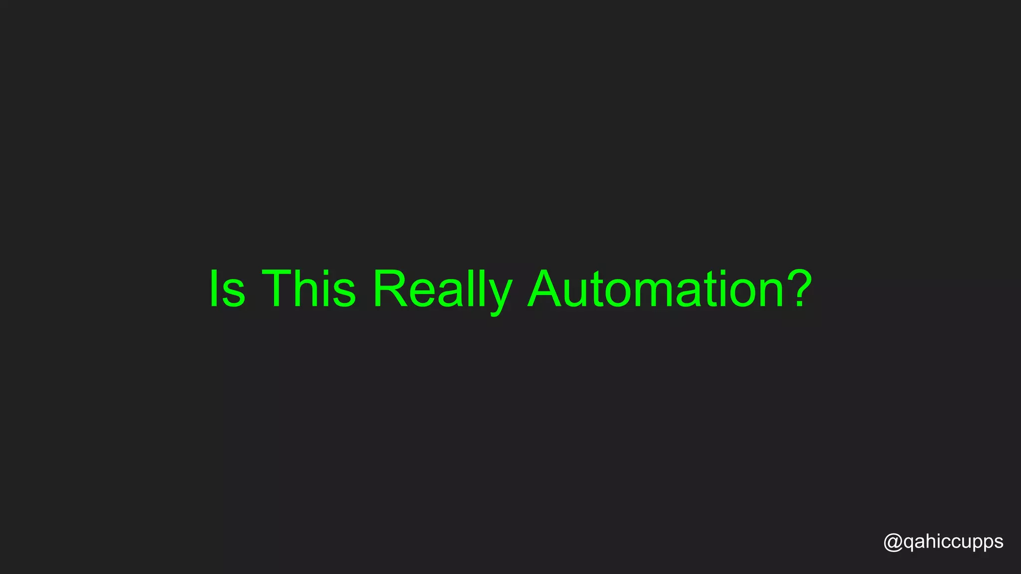 Is This Really Automation? @qahiccupps 