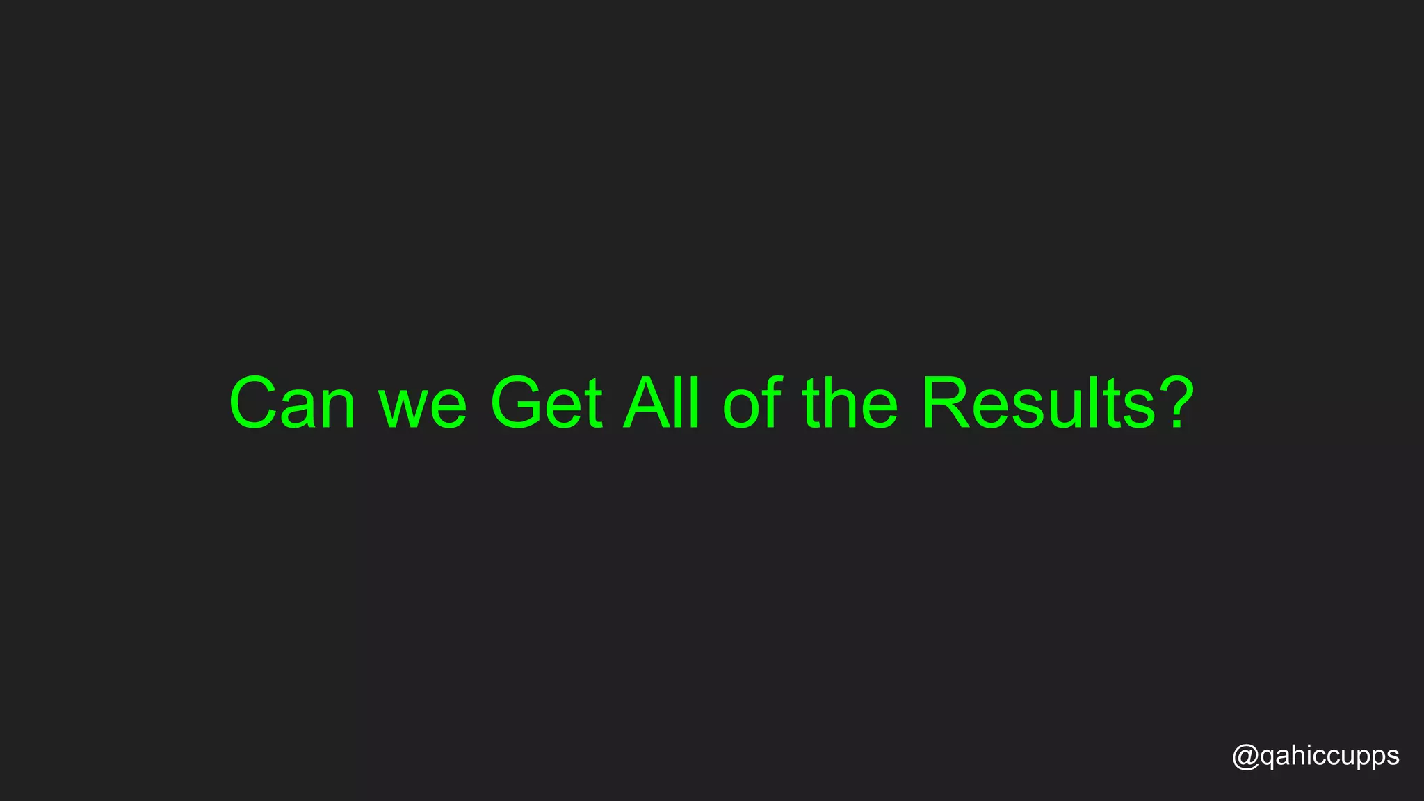 Can we Get All of the Results? @qahiccupps 