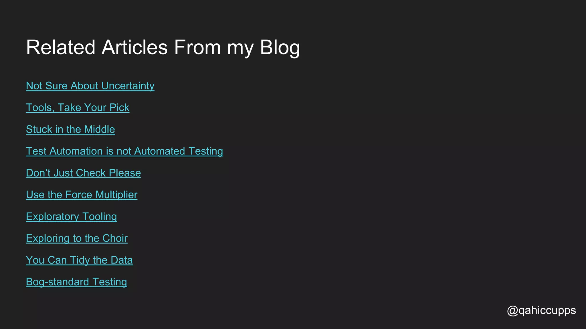 Related Articles From my Blog Not Sure About Uncertainty Tools, Take Your Pick Stuck in the Middle Test Automation is not Automated Testing Don’t Just Check Please Use the Force Multiplier Exploratory Tooling Exploring to the Choir You Can Tidy the Data Bog-standard Testing @qahiccupps 