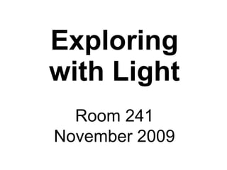 Exploring with Light Room 241 November 2009 
