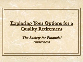 Exploring Your Options for a Quality Retirement The Society for Financial Awareness Securities offered through AIG Financial Advisors Inc., a registered broker-dealer, member NASD and SIPC. 