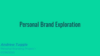 Personal Brand Exploration
Andrew Tuggle
Personal Branding Project 1
07/26/2020
 