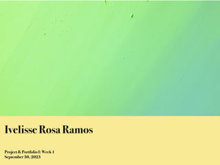 Ivelisse Rosa Ramos
Project & Portfolio I: Week 1
September 30, 2023
 