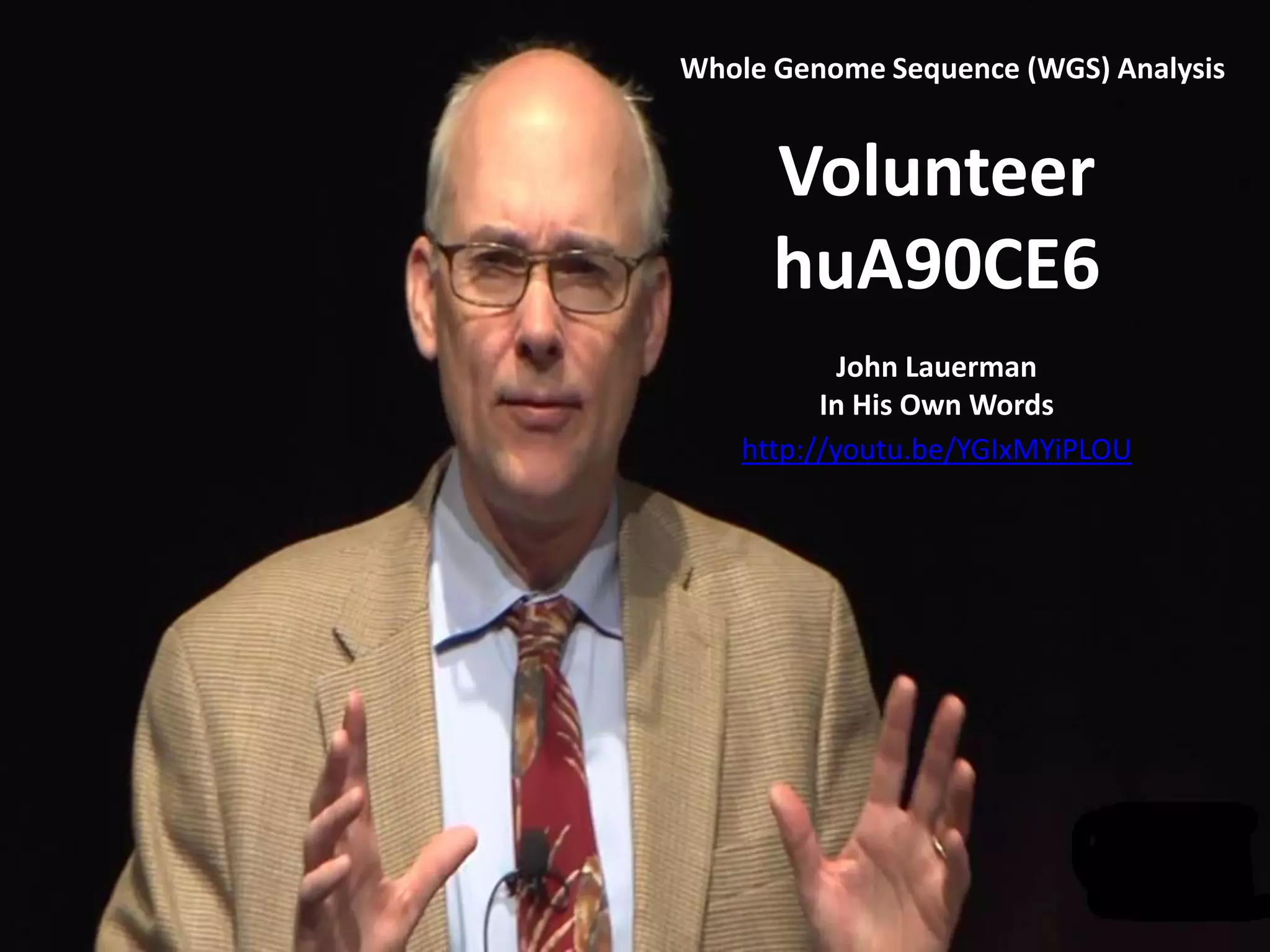 Volunteer
huA90CE6
John Lauerman
In His Own Words
Whole Genome Sequence (WGS) Analysis
http://youtu.be/YGIxMYiPLOU
 