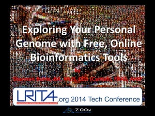 Exploring Your Personal
Genome with Free, Online
Bioinformatics Tools
by
Shannon Bohle, BA, MLIS, CDS (Cantab), FRAS, AHIP
.org 2014 Tech Conference
 