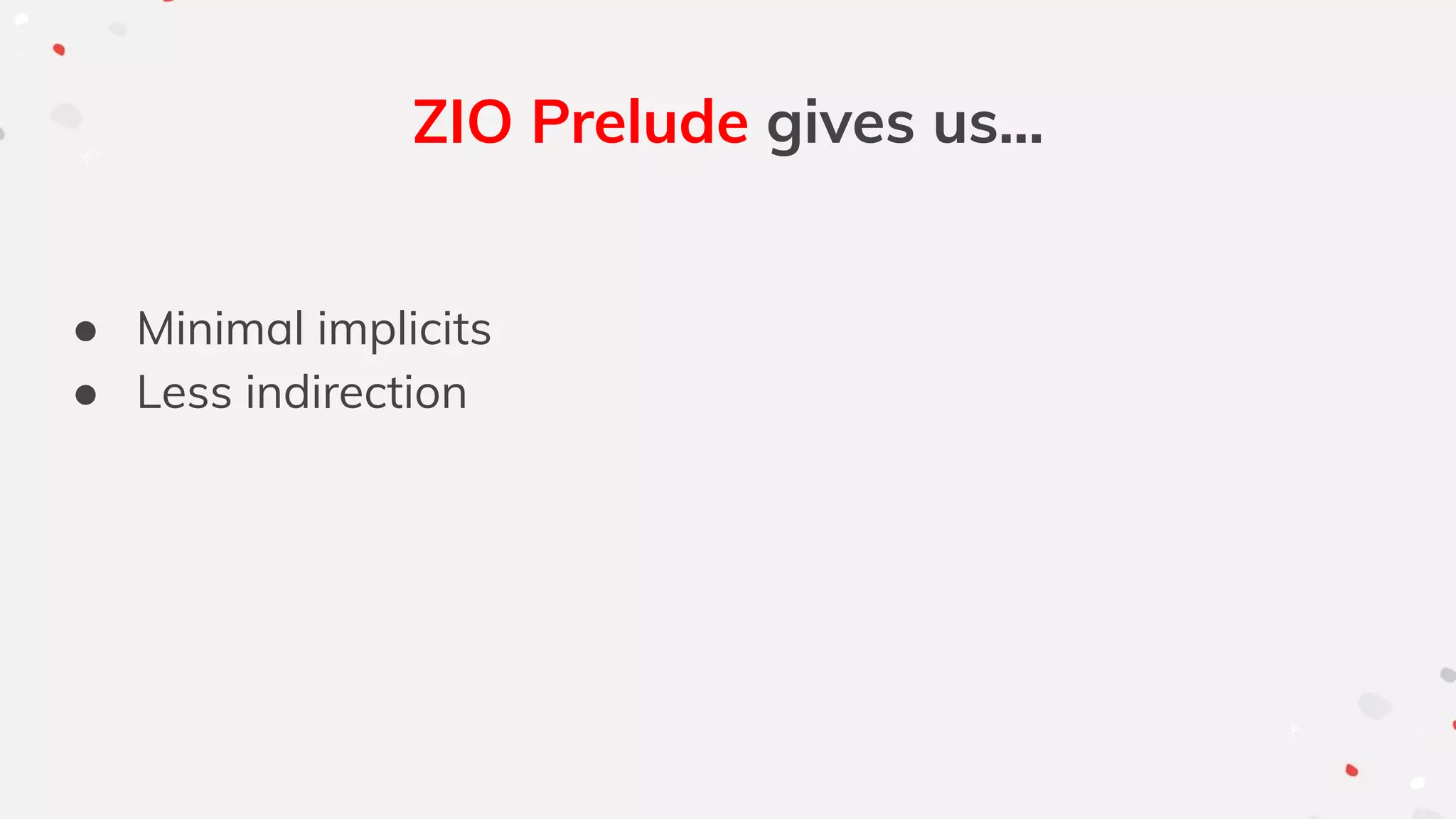 ZIO Prelude gives us...
● Minimal implicits
● Less indirection
 