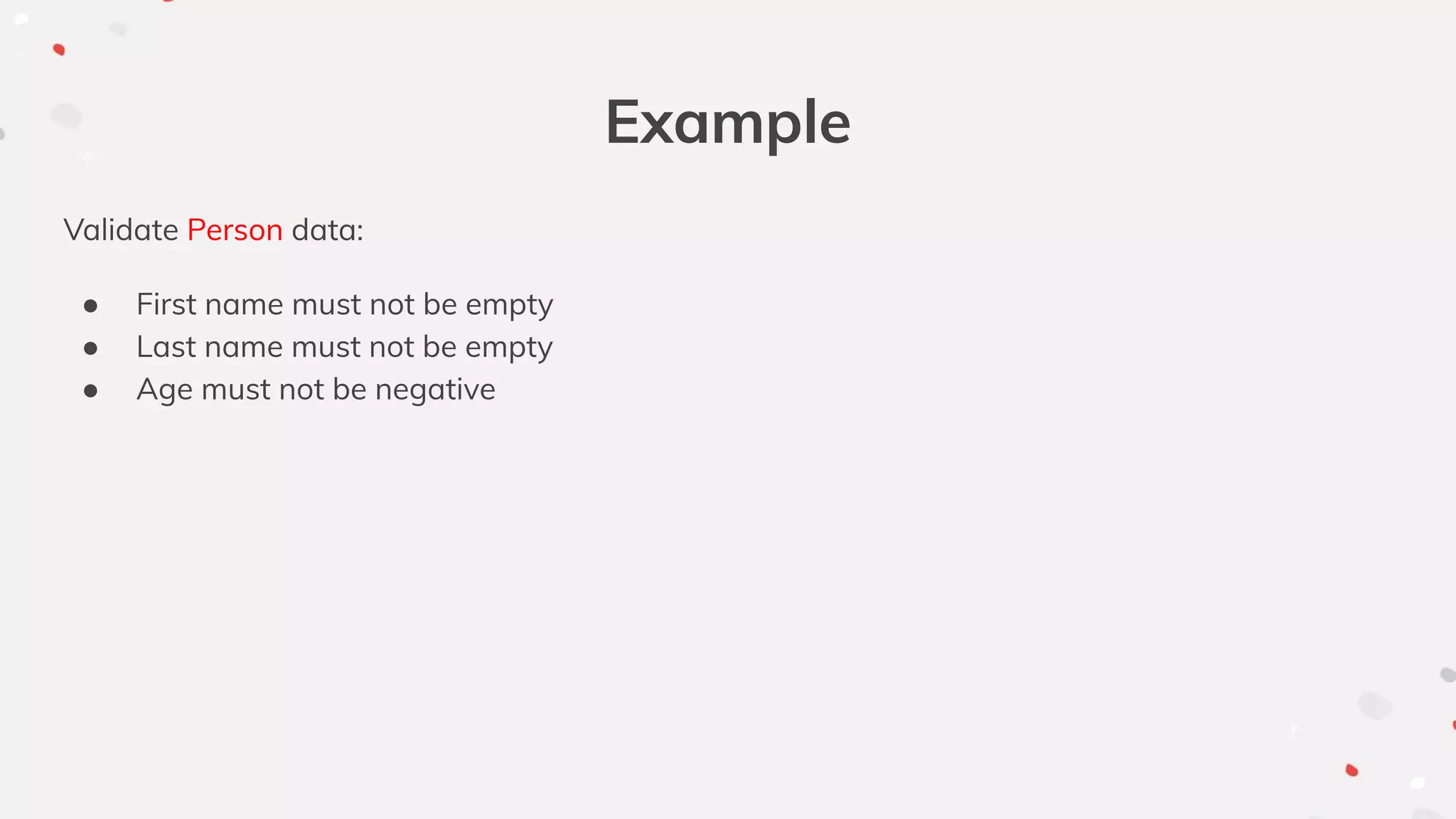 Example
Validate Person data:
● First name must not be empty
● Last name must not be empty
● Age must not be negative
 