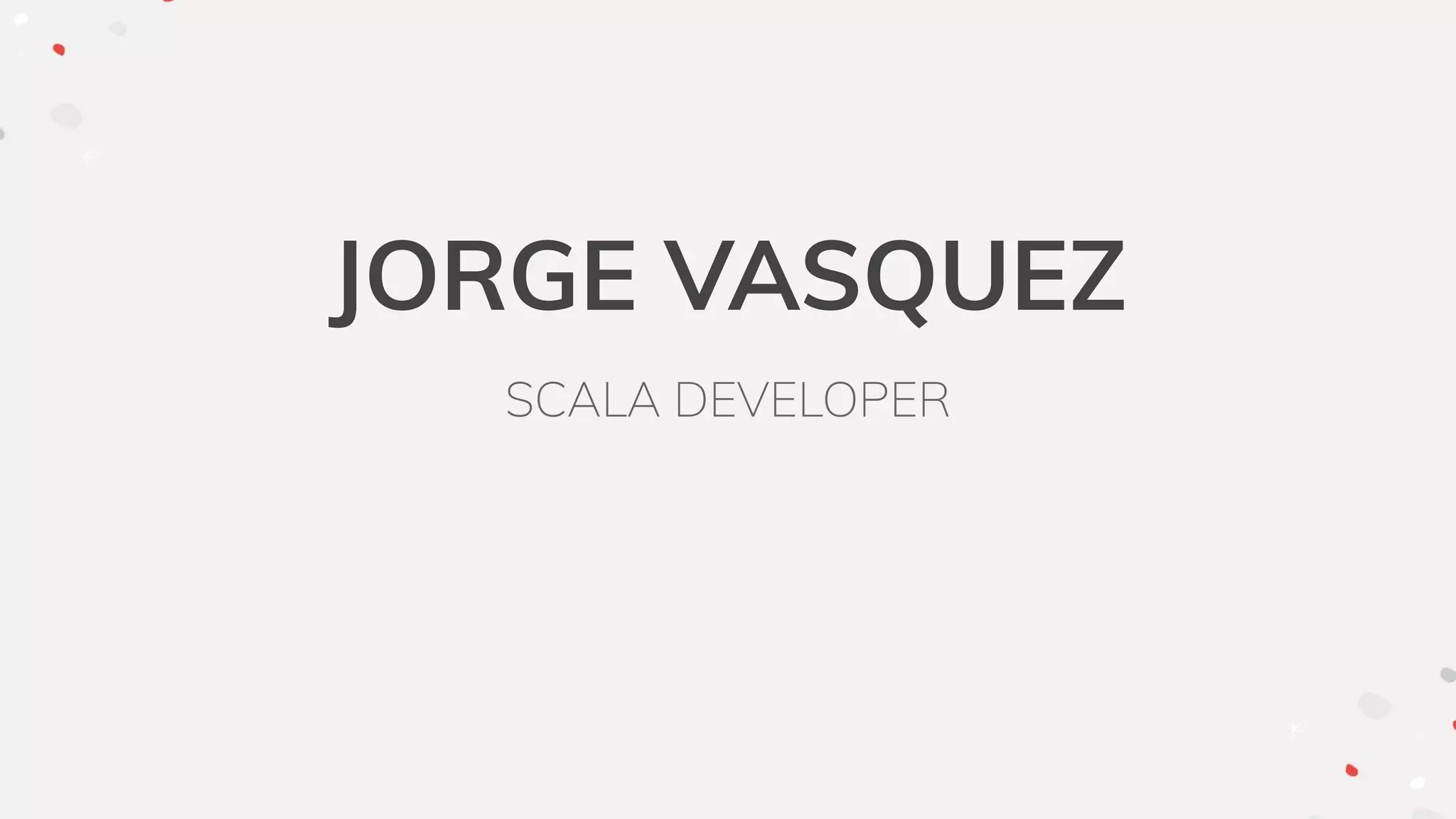 JORGE VASQUEZ
SCALA DEVELOPER
 