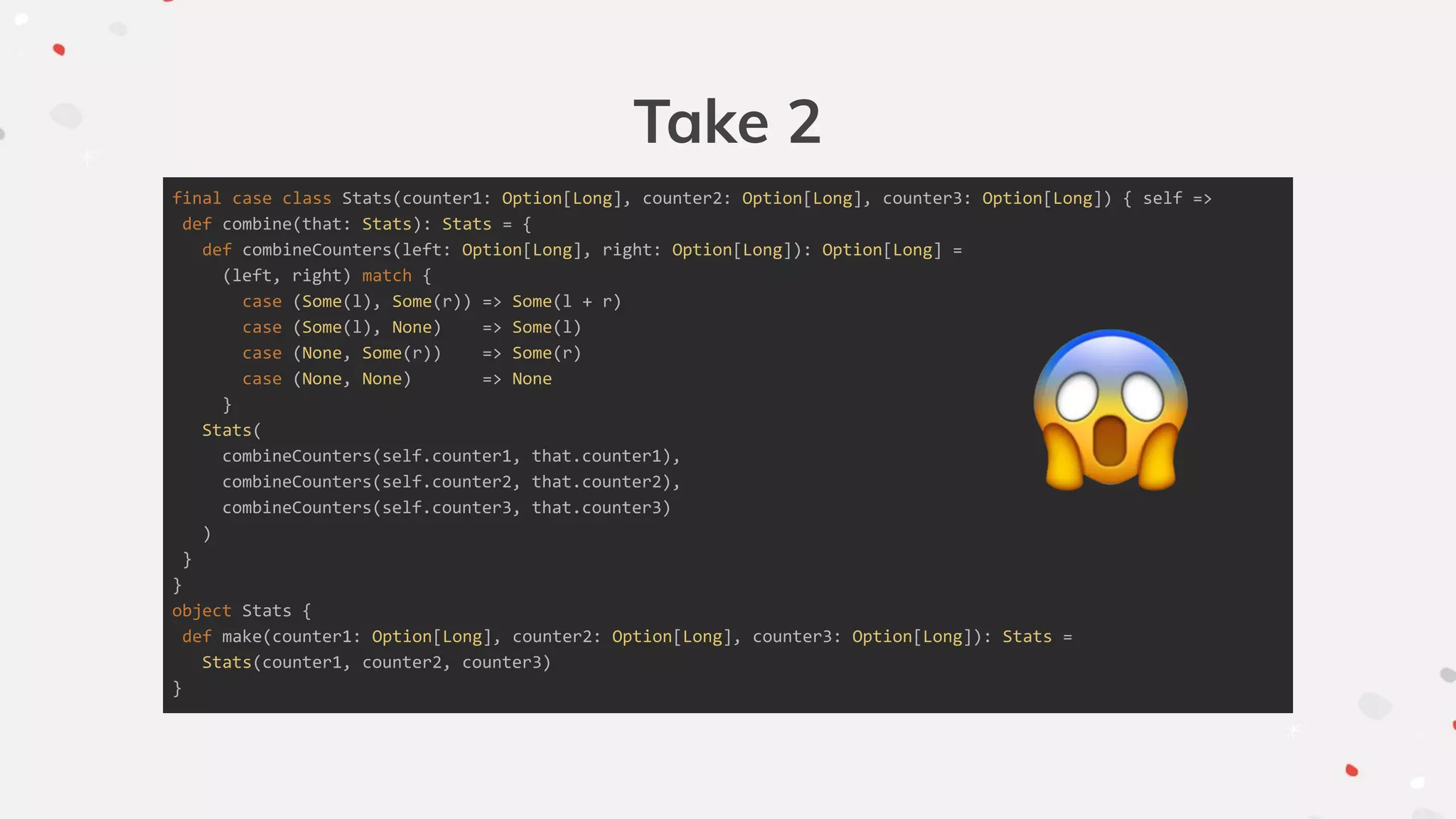 Take 2
final case class Stats(counter1: Option[Long], counter2: Option[Long], counter3: Option[Long]) { self =>
def combine(that: Stats): Stats = {
def combineCounters(left: Option[Long], right: Option[Long]): Option[Long] =
(left, right) match {
case (Some(l), Some(r)) => Some(l + r)
case (Some(l), None) => Some(l)
case (None, Some(r)) => Some(r)
case (None, None) => None
}
Stats(
combineCounters(self.counter1, that.counter1),
combineCounters(self.counter2, that.counter2),
combineCounters(self.counter3, that.counter3)
)
}
}
object Stats {
def make(counter1: Option[Long], counter2: Option[Long], counter3: Option[Long]): Stats =
Stats(counter1, counter2, counter3)
}
 
