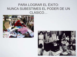PARA LOGRAR EL ÉXITO:
NUNCA SUBESTIMES EL PODER DE UN
           CLÁSICO…
 