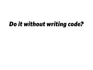 Do it without writing code?
 