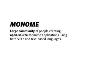 MONOME
Large community of people creating
open-source Monome applications using
both VPLs and text-based languages.
 