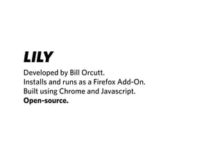LILY
Developed by Bill Orcutt.
Installs and runs as a Firefox Add-On.
Built using Chrome and Javascript.
Open-source.
 
