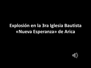 Explosión en la 3ra Iglesia Bautista «Nueva Esperanza» de Arica 