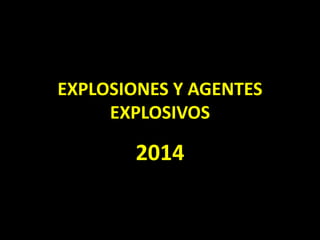 EXPLOSIONES Y AGENTES 
EXPLOSIVOS 
2014 
 