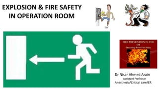 EXPLOSION & FIRE SAFETY
IN OPERATION ROOM
Dr Nisar Ahmed Arain
Assistant Professor
Anesthesia/Critical care/ER
 