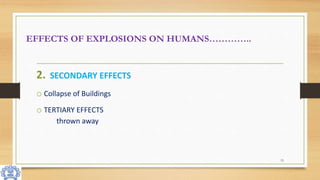 EFFECTS OF EXPLOSIONS ON HUMANS…………..
15
2. SECONDARY EFFECTS
o Collapse of Buildings
o TERTIARY EFFECTS
thrown away
 