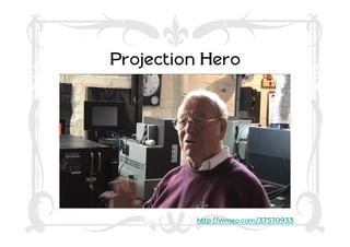 Projection Hero




         http://vimeo.com/37570933
 