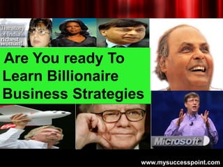 Are You ready To
Learn Billionaire
Business Strategies



                  www.mysuccesspoint.com
 