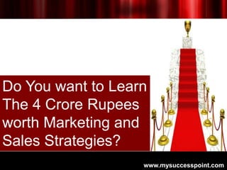 Do You want to Learn
The 4 Crore Rupees
worth Marketing and
Sales Strategies?
                   www.mysuccesspoint.com
 