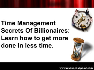 Time Management
Secrets Of Billionaires:
Learn how to get more
done in less time.


                    www.mysuccesspoint...