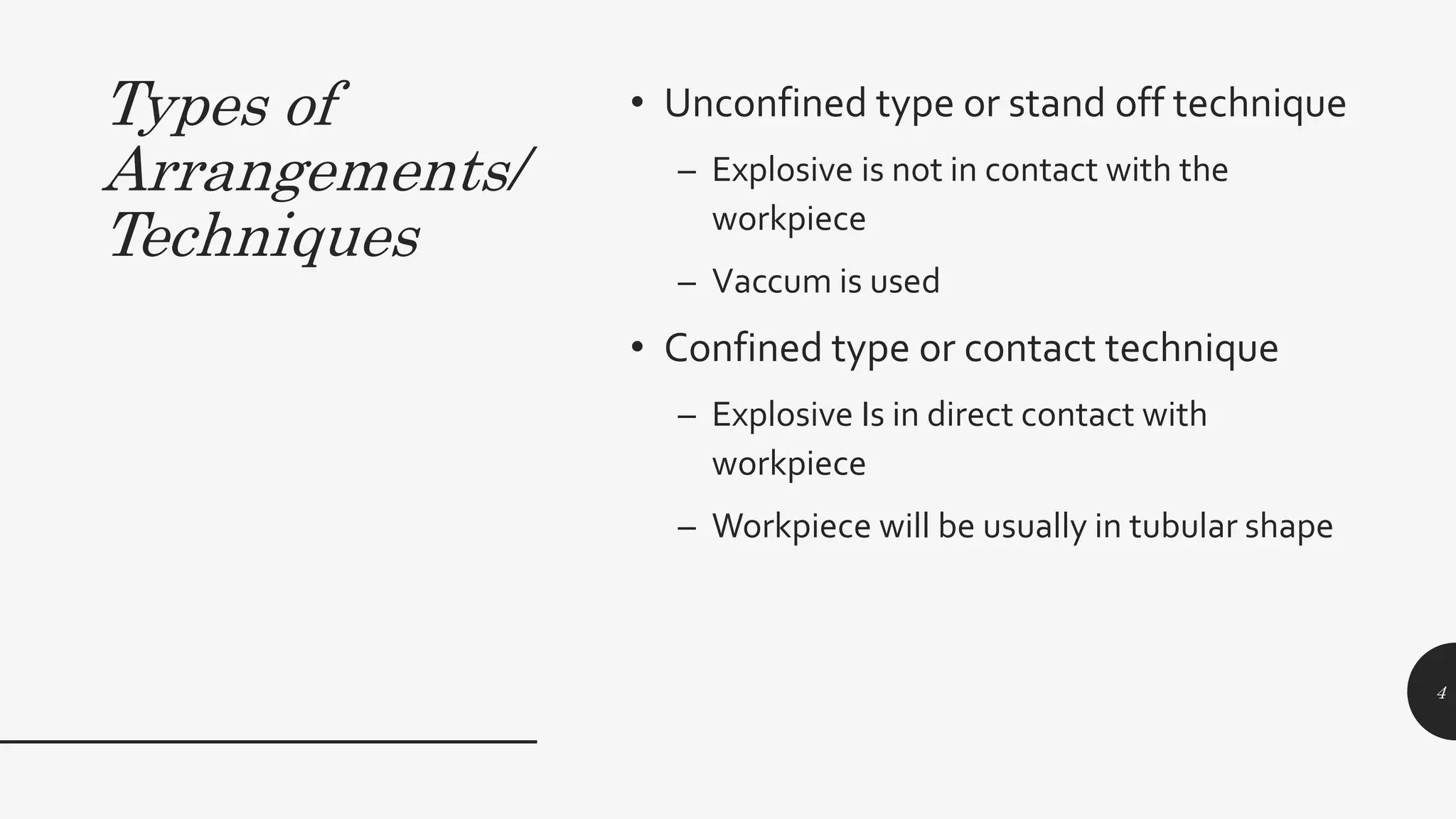 Types of
Arrangements/
Techniques
• Unconfined type or stand off technique
– Explosive is not in contact with the
workpiece
– Vaccum is used
• Confined type or contact technique
– Explosive Is in direct contact with
workpiece
– Workpiece will be usually in tubular shape
4
 