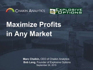 Maximize Profits
in Any Market
Marc Chaikin, CEO of Chaikin Analytics
Bob Lang, Founder of Explosive Options
September 24, 2015
 
