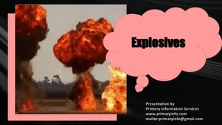 Presentation by
Primary Information Services
www.primaryinfo.com
mailto:primaryinfo@gmail.com
Explosives
 