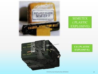 SEMETEX
( PLASTIC
EXPLOSIVE)
C4 ( PLASTIC
EXPLOSIVE)
51Hritik Kumar & Easha Das (DHGSU)
 