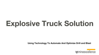Explosive Truck Solution
Using Technology To Automate And Optimize Drill and Blast
 